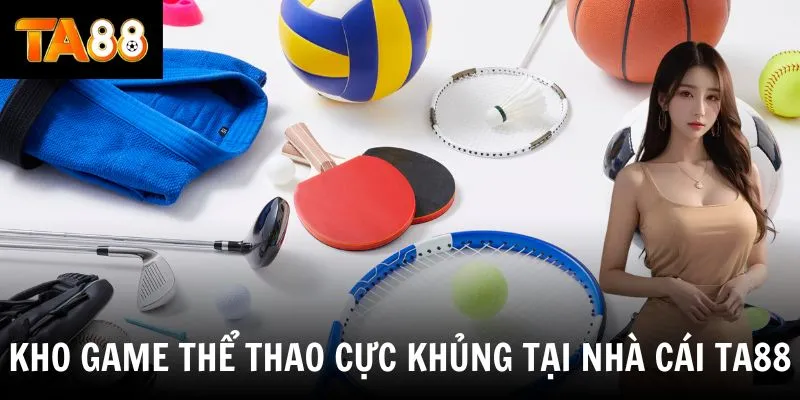 Kho game thể thao cực khủng tại nhà cái TA88
