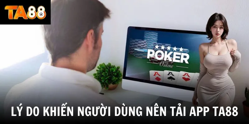 Lý do khiến người dùng nên tải app TA88